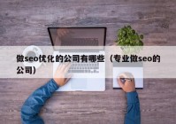 做seo优化的公司有哪些（专业做seo的公司）