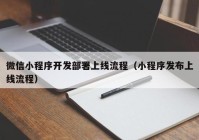 微信小程序开发部署上线流程（小程序发布上线流程）