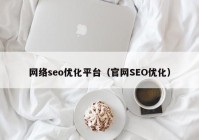 网络seo优化平台（官网SEO优化）
