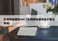 无锡网站建设seo（无锡网站建设选千客云网络）