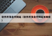 软件开发自学网站（软件开发自学网站有哪些）