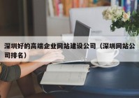 深圳好的高端企业网站建设公司（深圳网站公司排名）