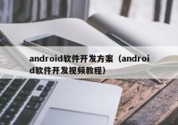 android软件开发方案（android软件开发视频教程）