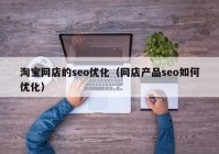 淘宝网店的seo优化（网店产品seo如何优化）